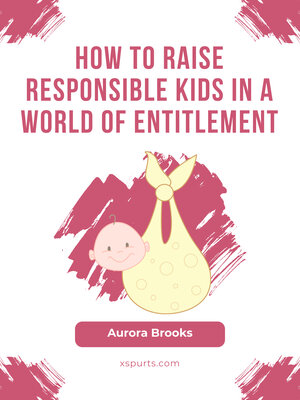 cover image of How to Raise Responsible Kids in a World of Entitlement